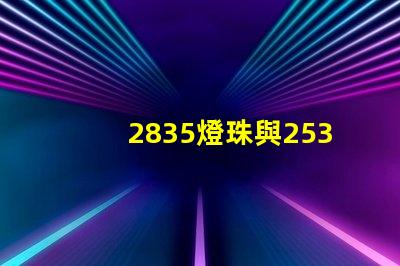 2835燈珠與2538燈珠有什么區(qū)別？？